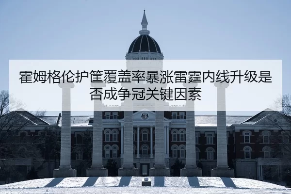 霍姆格伦护筐覆盖率暴涨雷霆内线升级是否成争冠关键因素