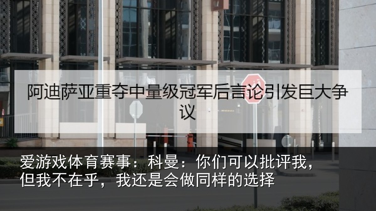 爱游戏体育赛事：科曼：你们可以批评我，但我不在乎，我还是会做同样的选择