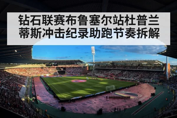 钻石联赛布鲁塞尔站杜普兰蒂斯冲击纪录助跑节奏拆解